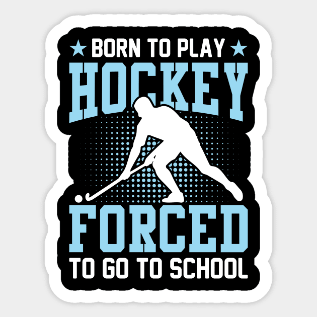 Born to play hockey forced to go to school Sticker by Machtley Constance